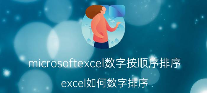 microsoftexcel数字按顺序排序 excel如何数字排序？